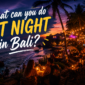 What can you do at night in Bali